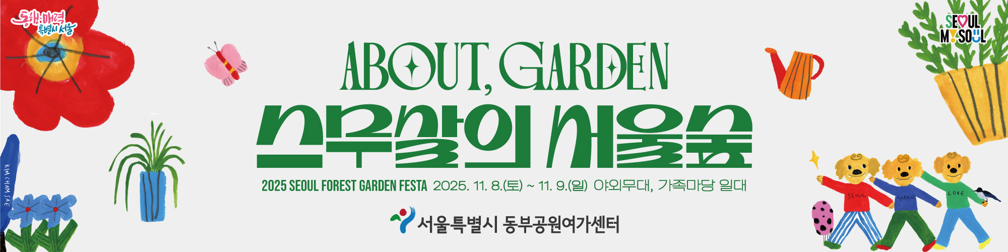 About Garden
스무살의 서울숲
2025 Seoul Forest Garden Festa
2025. 11. 8.(토) ~ 11.9.(일)
야외무대, 가족마당 일대

