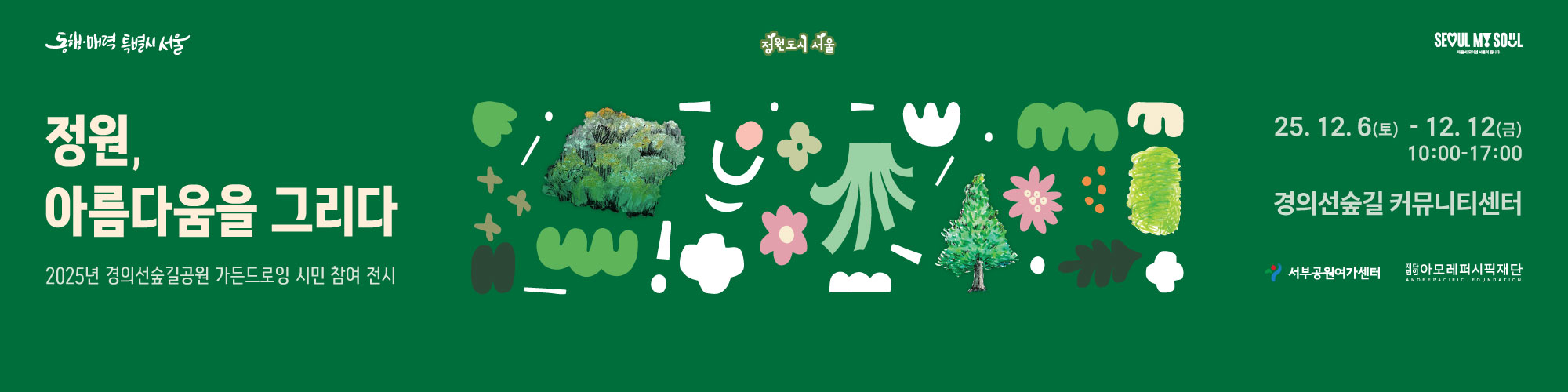 정원, 아름다움을 그리다
2025년 경의선숲길공원 가든드로잉 시민 참여 전시
25. 12. 6.(토) ~12.12.(금) 10:00 ~ 17:00
경의선숲길 커뮤니티센터
서부공원여가센터 아모레퍼시픽재단