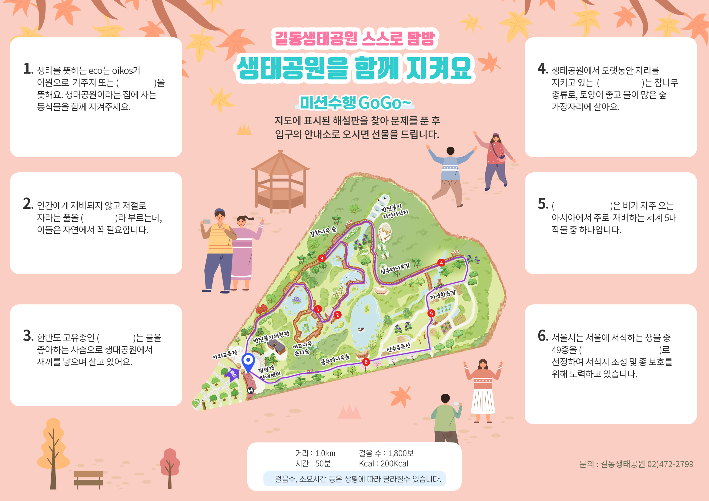 길동생태공원 생태가 궁금해. 터를 잡고 살아요!.    1.거리:1.1km 걸음수:2,000보 시간:30분 Kcal:100Kcal *걸음수,소요시간 등은 상화에 따라 달라질수 있습니다.   2. 터를 잡고 살아요(30분). 3.길동생태공원 산책로를 걸어볼까요? 4.미션수행 GoGo~
