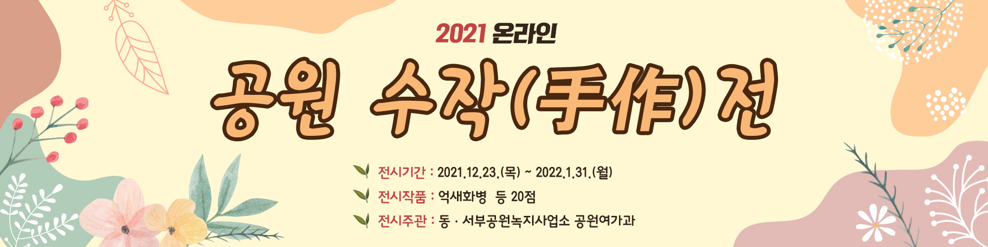 2021 온라인 공원 수작전. 전시기간:2021.12.23.(목) ~ 2022.1.31.(월). 전시작품:억새화병 등 20점. 전시주관:동.서부공원녹지사업소 공원여가과